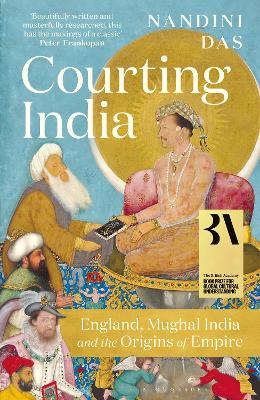 Courting India: England, Mughal India and the Origins of Empire by Nandini Das