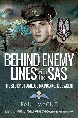 Behind Enemy Lines With the SAS: The Story of Amedee Maingard, SOE Agent by Paul McCue