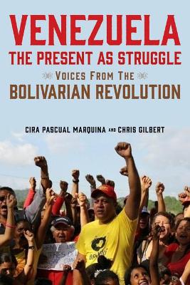 Venezuela, the Present as Struggle: Voices from the Bolivarian Revolution book