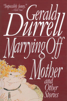 Marrying off Mother and Other Stories by Gerald Durrell