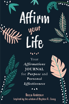 Affirm Your Life: Your Affirmations Journal for Purpose and Personal Effectiveness (Guided Journal) book