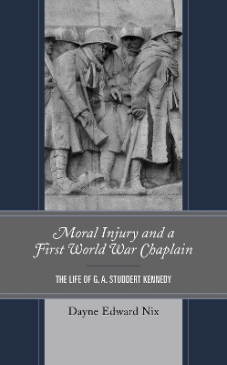Moral Injury and a First World War Chaplain: The Life of G. A. Studdert Kennedy book