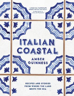 Italian Coastal: Recipes and stories from where the land meets the sea by Amber Guinness