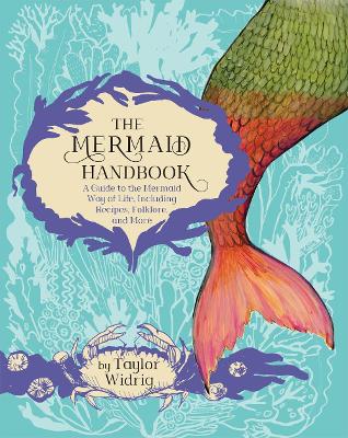 The Mermaid Handbook: A Guide to the Mermaid Way of Life, Including Recipes, Folklore, and More book