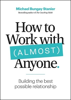 How to Work with (Almost) Anyone: Five Questions for Building the Best Possible Relationships book