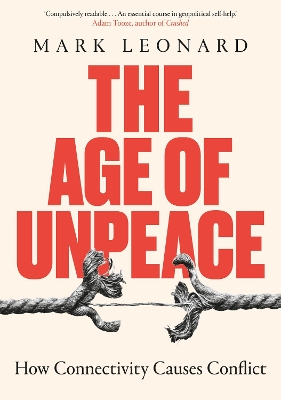 The Age of Unpeace: How Connectivity Causes Conflict by Mark Leonard