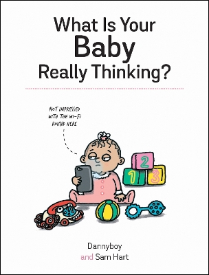 What Is Your Baby Really Thinking?: All the Things Your Baby Wished They Could Tell You by Danny Cameron