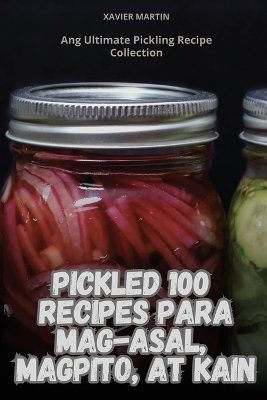 Pickled 100 Recipes Para Mag-Asal, Magpito, at Kain book