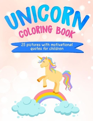 Unicorn Coloring Book: 25 Pictures with Motivational Quotes for Children book