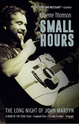 Small Hours: The Long Night of John Martyn by Graeme Thomson