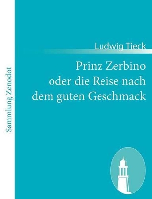 Prinz Zerbino oder die Reise nach dem guten Geschmack: Ein deutsches Lustspiel in sechs Akten by Ludwig Tieck