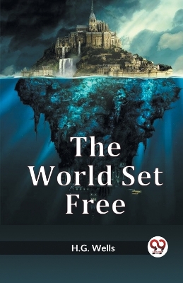 The World Set Free by H G Wells