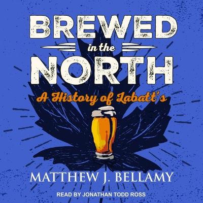 Brewed in the North: A History of Labatt's book