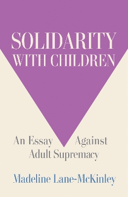 Solidarity with Children: An Essay Against Adult Supremacy book