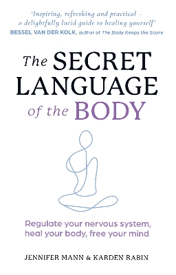 The Secret Language of the Body: Regulate your nervous system, heal your body, free your mind by Jennifer Mann