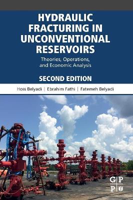 Hydraulic Fracturing in Unconventional Reservoirs: Theories, Operations, and Economic Analysis by Hoss Belyadi