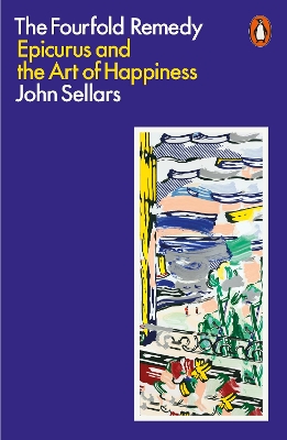 The Fourfold Remedy: Epicurus and the Art of Happiness by John Sellars