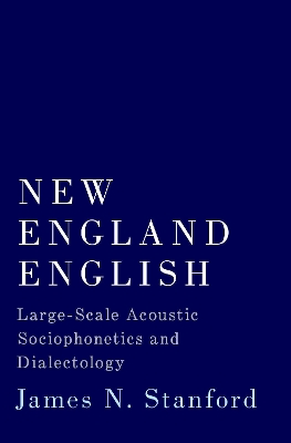 New England English: Large-Scale Acoustic Sociophonetics and Dialectology by James N Stanford