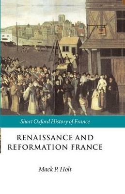 Renaissance and Reformation France by Mack P. Holt