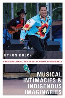 Musical Intimacies and Indigenous Imaginaries by Byron Dueck