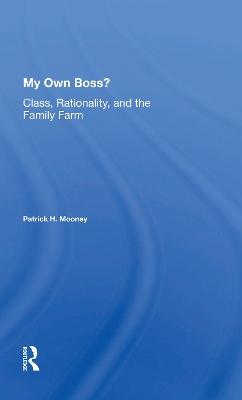 My Own Boss?: Class, Rationality, And The Family Farm book