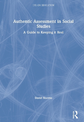 Authentic Assessment in Social Studies: A Guide to Keeping it Real by David Sherrin