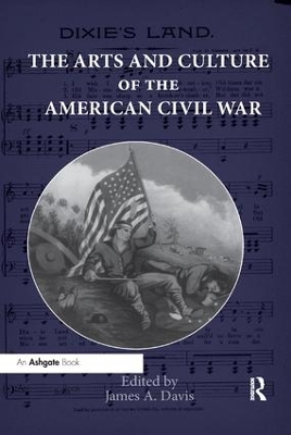 The The Arts and Culture of the American Civil War by James Davis