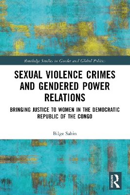 Sexual Violence Crimes and Gendered Power Relations: Bringing Justice to Women in the Democratic Republic of the Congo by Bilge Sahin