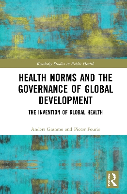 Health Norms and the Governance of Global Development: The Invention of Global Health book