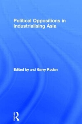 Political Oppositions in Industrialising Asia by Garry Rodan