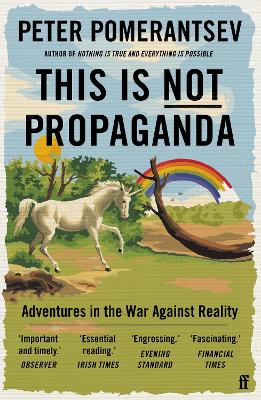 This Is Not Propaganda: Adventures in the War Against Reality by Peter Pomerantsev