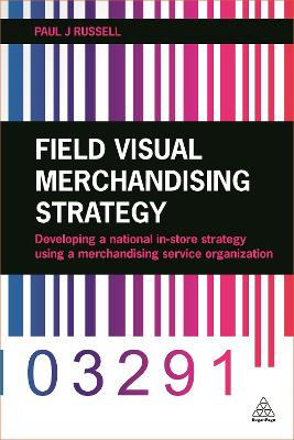 Field Visual Merchandising Strategy: Developing a National In-store Strategy Using a Merchandising Service Organization by Paul J. Russell