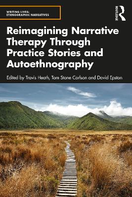 Reimagining Narrative Therapy Through Practice Stories and Autoethnography by Travis Heath