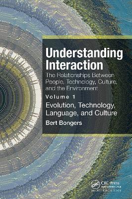 Understanding Interaction: The Relationships Between People, Technology, Culture, and the Environment: Volume 1: Evolution, Technology, Language and Culture book