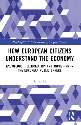 How European Citizens Understand the Economy: Knowledge, Politicization and Anchoring in the European Public Sphere book