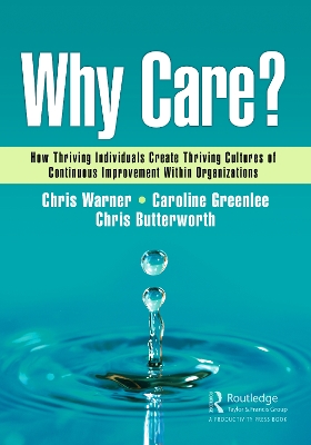 Why Care?: How Thriving Individuals Create Thriving Cultures of Continuous Improvement Within Organizations book