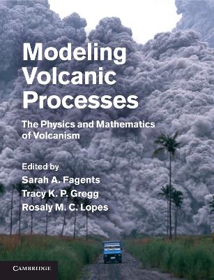 Modeling Volcanic Processes: The Physics and Mathematics of Volcanism book