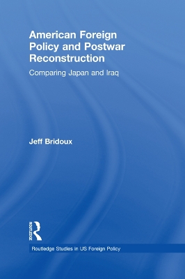American Foreign Policy and Postwar Reconstruction: Comparing Japan and Iraq by Jeff Bridoux