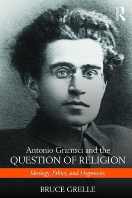 Antonio Gramsci and the Question of Religion: Ideology, Ethics, and Hegemony book