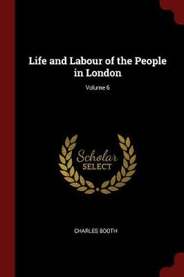 Life and Labour of the People in London; Volume 6 by Mr Charles Booth