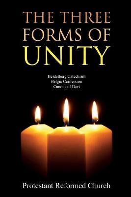 The Three Forms of Unity: Heidelberg Catechism, Belgic Confession, Canons of Dort book