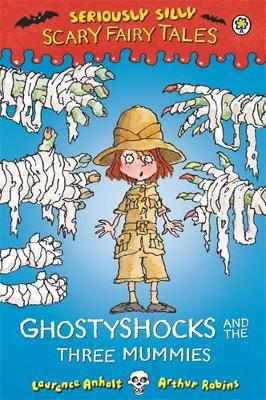 Seriously Silly: Scary Fairy Tales: Ghostyshocks and the Three Mummies by Laurence Anholt