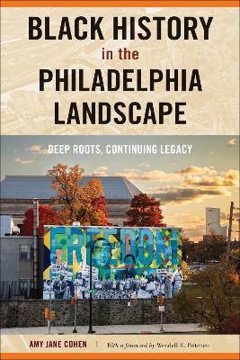 Black History in the Philadelphia Landscape: Deep Roots, Continuing Legacy book