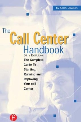 The The Call Center Handbook: The Complete Guide to Starting, Running, and Improving Your Call Center by Keith Dawson