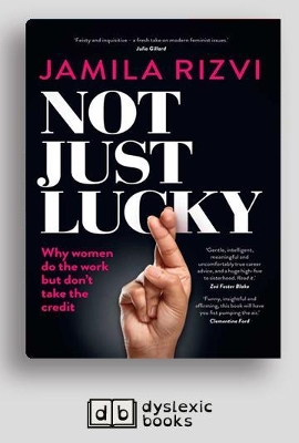 Not Just Lucky: Why women do the work but don't take the credit by Jamila Rizvi
