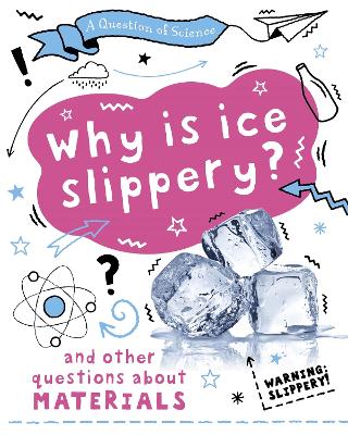 A Question of Science: Why is ice slippery? And other questions about materials by Anna Claybourne