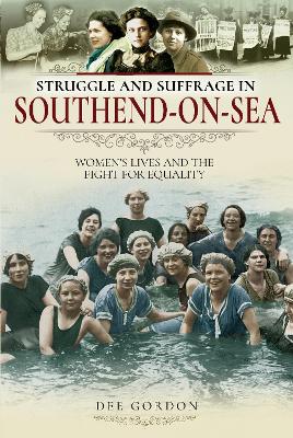 Struggle and Suffrage in Southend-on-Sea: Women's Lives and the Fight for Equality book