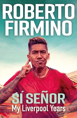 SÍ SEÑOR: My Liverpool Years - THE LONG-AWAITED MEMOIR FROM A LIVERPOOL LEGEND by Roberto Firmino