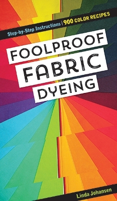 Foolproof Fabric Dyeing: 900 Colors Recipes, Step-by-Step Instructions book