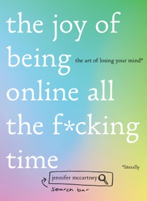 The Joy of Being Online All the F*cking Time: The Art of Losing Your Mind (Literally) book